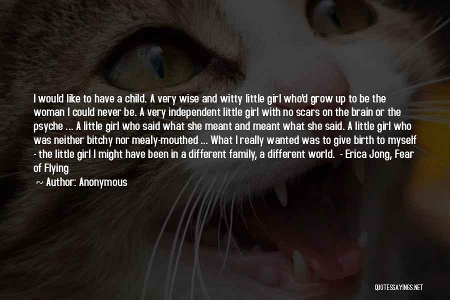 Anonymous Quotes: I Would Like To Have A Child. A Very Wise And Witty Little Girl Who'd Grow Up To Be The