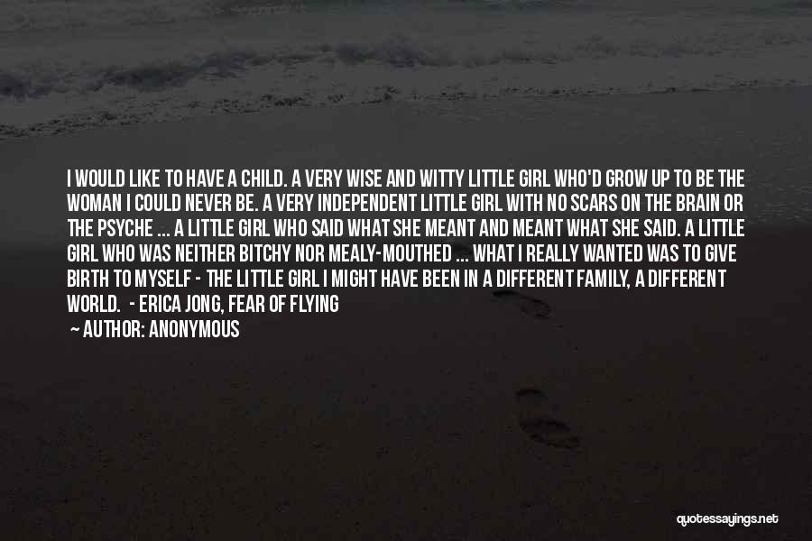 Anonymous Quotes: I Would Like To Have A Child. A Very Wise And Witty Little Girl Who'd Grow Up To Be The