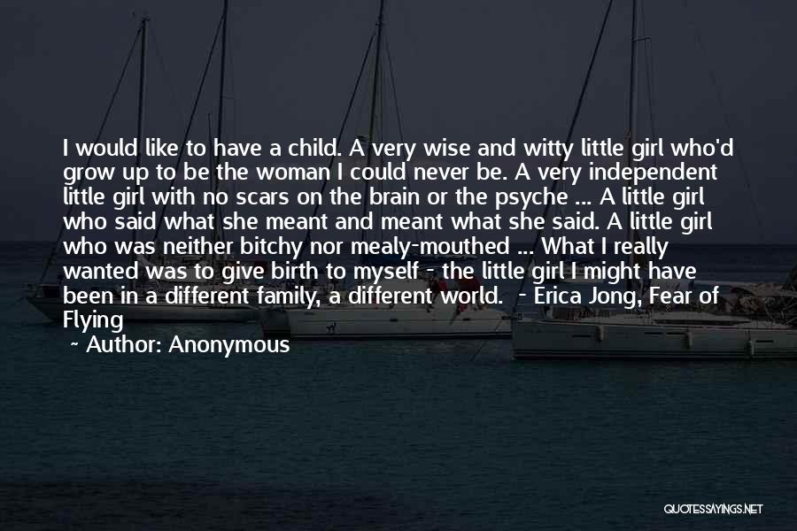 Anonymous Quotes: I Would Like To Have A Child. A Very Wise And Witty Little Girl Who'd Grow Up To Be The