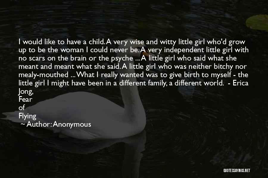 Anonymous Quotes: I Would Like To Have A Child. A Very Wise And Witty Little Girl Who'd Grow Up To Be The