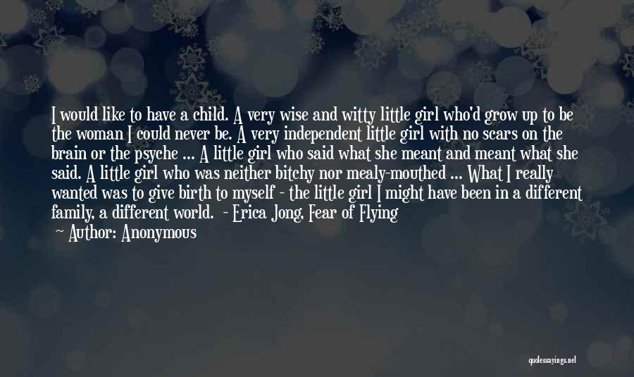 Anonymous Quotes: I Would Like To Have A Child. A Very Wise And Witty Little Girl Who'd Grow Up To Be The