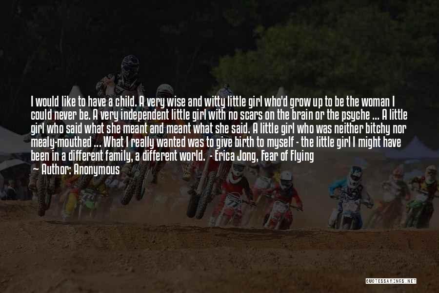 Anonymous Quotes: I Would Like To Have A Child. A Very Wise And Witty Little Girl Who'd Grow Up To Be The