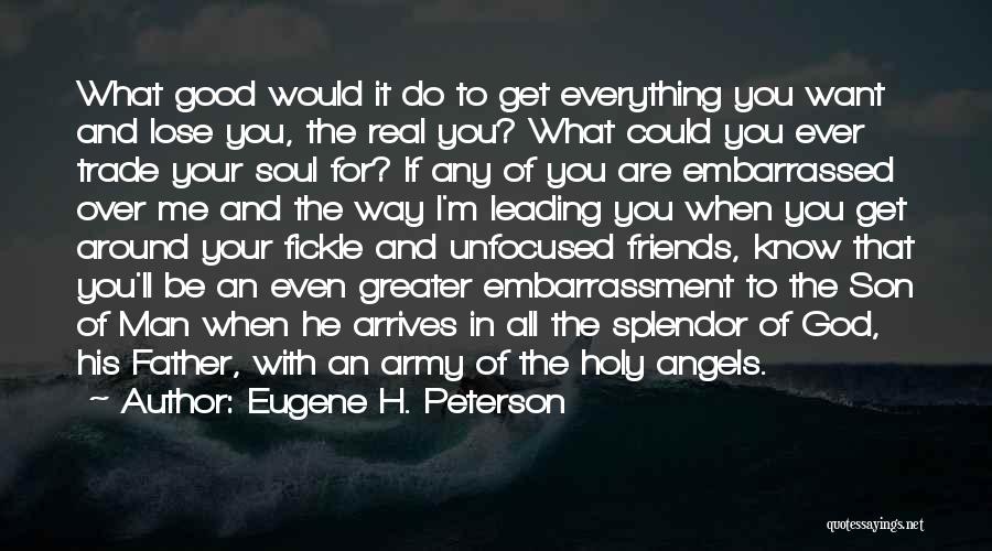 Eugene H. Peterson Quotes: What Good Would It Do To Get Everything You Want And Lose You, The Real You? What Could You Ever