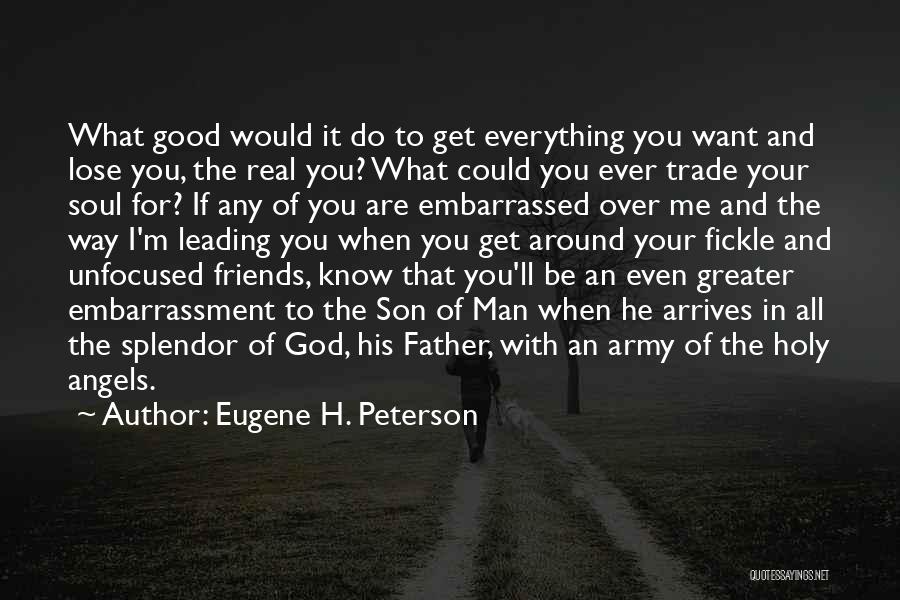 Eugene H. Peterson Quotes: What Good Would It Do To Get Everything You Want And Lose You, The Real You? What Could You Ever