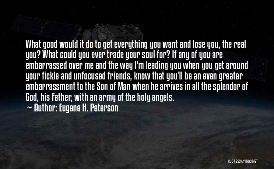Eugene H. Peterson Quotes: What Good Would It Do To Get Everything You Want And Lose You, The Real You? What Could You Ever