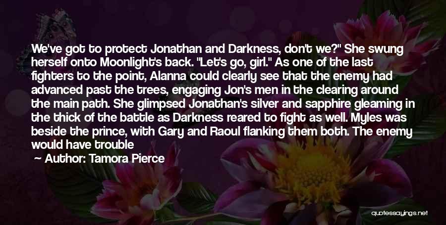 Tamora Pierce Quotes: We've Got To Protect Jonathan And Darkness, Don't We? She Swung Herself Onto Moonlight's Back. Let's Go, Girl. As One