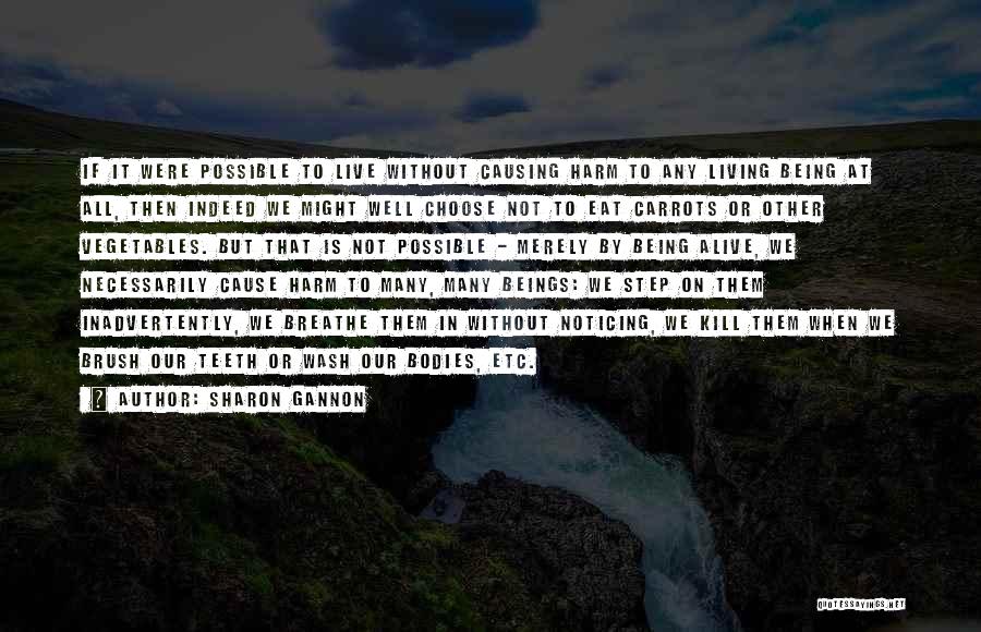 Sharon Gannon Quotes: If It Were Possible To Live Without Causing Harm To Any Living Being At All, Then Indeed We Might Well