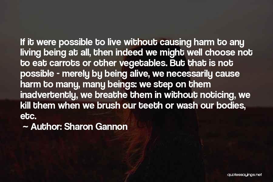 Sharon Gannon Quotes: If It Were Possible To Live Without Causing Harm To Any Living Being At All, Then Indeed We Might Well