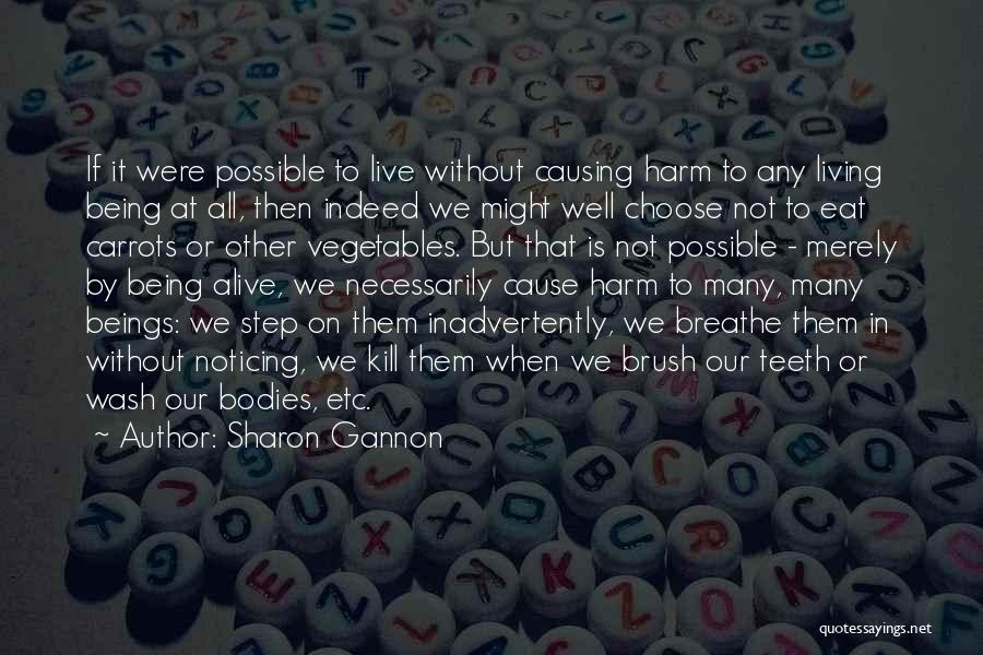 Sharon Gannon Quotes: If It Were Possible To Live Without Causing Harm To Any Living Being At All, Then Indeed We Might Well