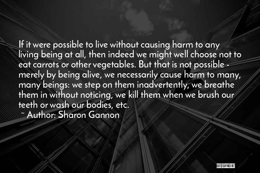 Sharon Gannon Quotes: If It Were Possible To Live Without Causing Harm To Any Living Being At All, Then Indeed We Might Well