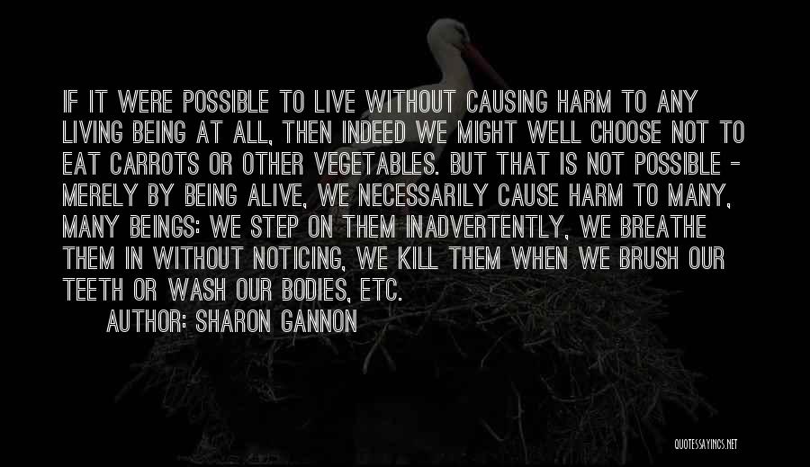 Sharon Gannon Quotes: If It Were Possible To Live Without Causing Harm To Any Living Being At All, Then Indeed We Might Well