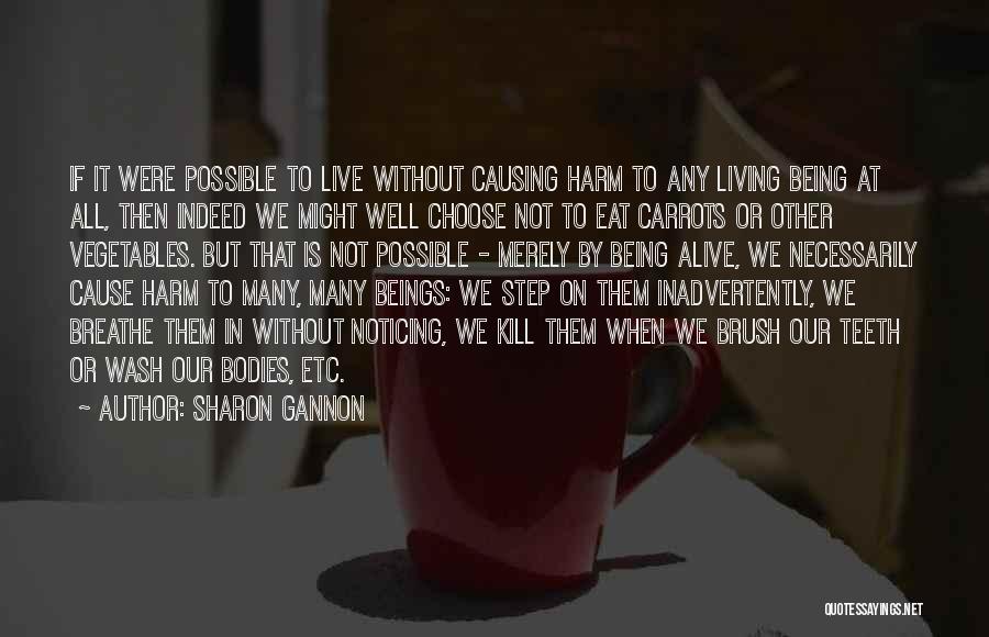 Sharon Gannon Quotes: If It Were Possible To Live Without Causing Harm To Any Living Being At All, Then Indeed We Might Well