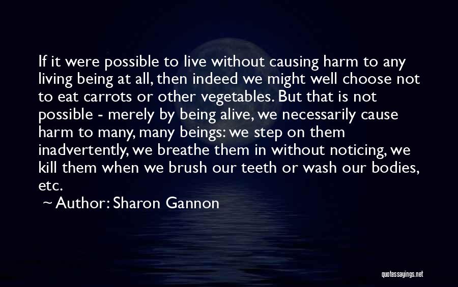 Sharon Gannon Quotes: If It Were Possible To Live Without Causing Harm To Any Living Being At All, Then Indeed We Might Well