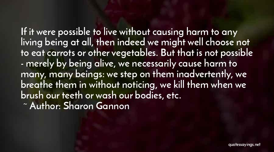 Sharon Gannon Quotes: If It Were Possible To Live Without Causing Harm To Any Living Being At All, Then Indeed We Might Well