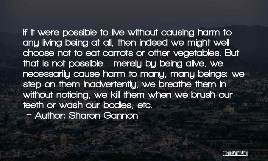 Sharon Gannon Quotes: If It Were Possible To Live Without Causing Harm To Any Living Being At All, Then Indeed We Might Well