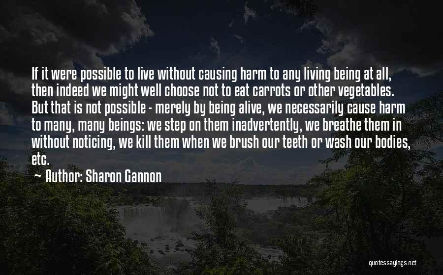 Sharon Gannon Quotes: If It Were Possible To Live Without Causing Harm To Any Living Being At All, Then Indeed We Might Well