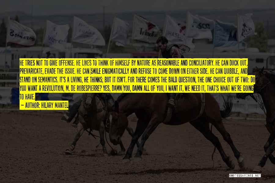 Hilary Mantel Quotes: He Tries Not To Give Offense. He Likes To Think Of Himself By Nature As Reasonable And Conciliatory. He Can