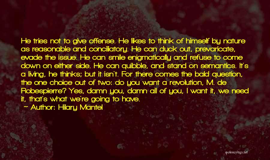 Hilary Mantel Quotes: He Tries Not To Give Offense. He Likes To Think Of Himself By Nature As Reasonable And Conciliatory. He Can