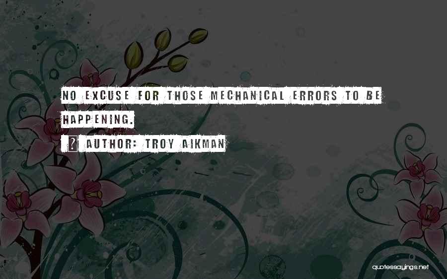 Troy Aikman Quotes: No Excuse For Those Mechanical Errors To Be Happening.