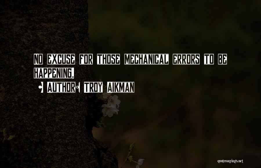 Troy Aikman Quotes: No Excuse For Those Mechanical Errors To Be Happening.
