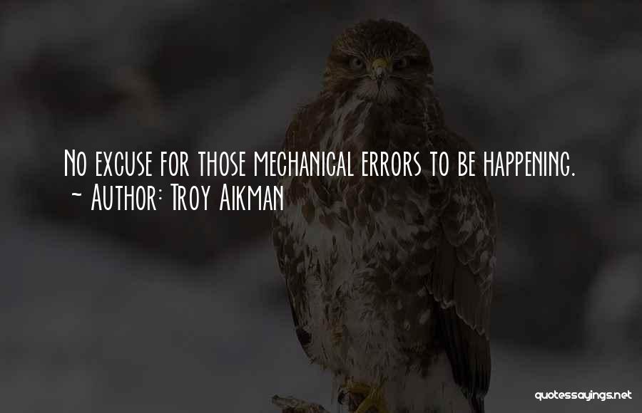 Troy Aikman Quotes: No Excuse For Those Mechanical Errors To Be Happening.