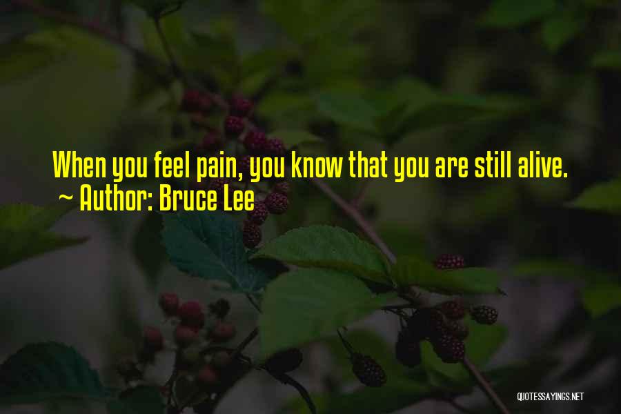 Bruce Lee Quotes: When You Feel Pain, You Know That You Are Still Alive.