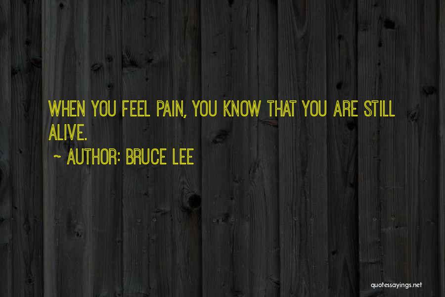 Bruce Lee Quotes: When You Feel Pain, You Know That You Are Still Alive.