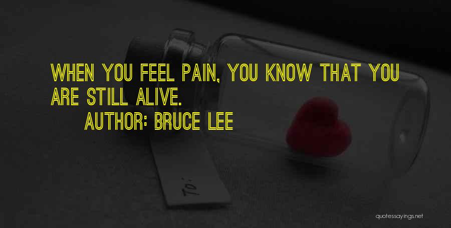 Bruce Lee Quotes: When You Feel Pain, You Know That You Are Still Alive.