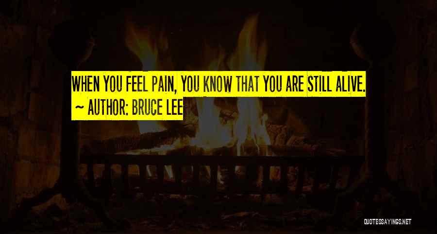 Bruce Lee Quotes: When You Feel Pain, You Know That You Are Still Alive.