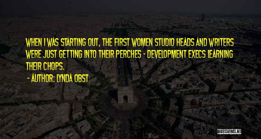 Lynda Obst Quotes: When I Was Starting Out, The First Women Studio Heads And Writers Were Just Getting Into Their Perches - Development