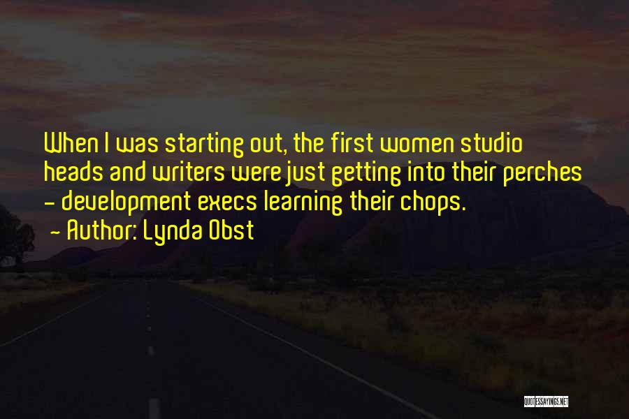 Lynda Obst Quotes: When I Was Starting Out, The First Women Studio Heads And Writers Were Just Getting Into Their Perches - Development