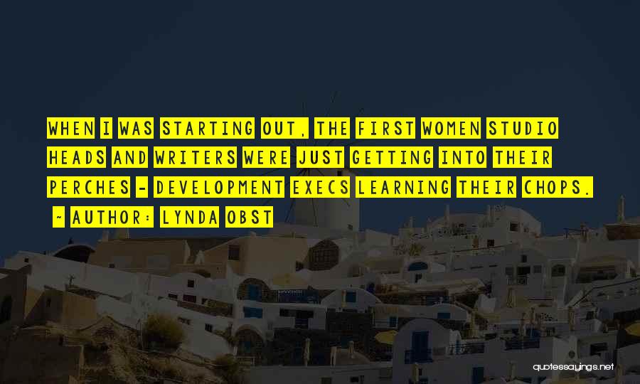 Lynda Obst Quotes: When I Was Starting Out, The First Women Studio Heads And Writers Were Just Getting Into Their Perches - Development