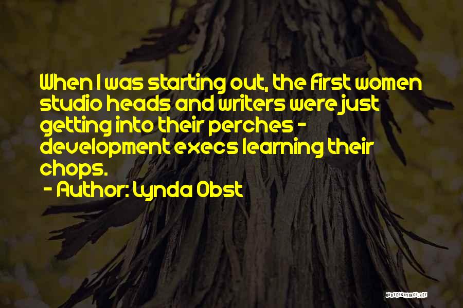 Lynda Obst Quotes: When I Was Starting Out, The First Women Studio Heads And Writers Were Just Getting Into Their Perches - Development