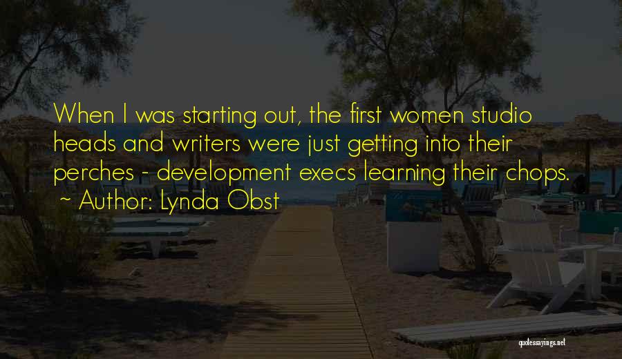 Lynda Obst Quotes: When I Was Starting Out, The First Women Studio Heads And Writers Were Just Getting Into Their Perches - Development