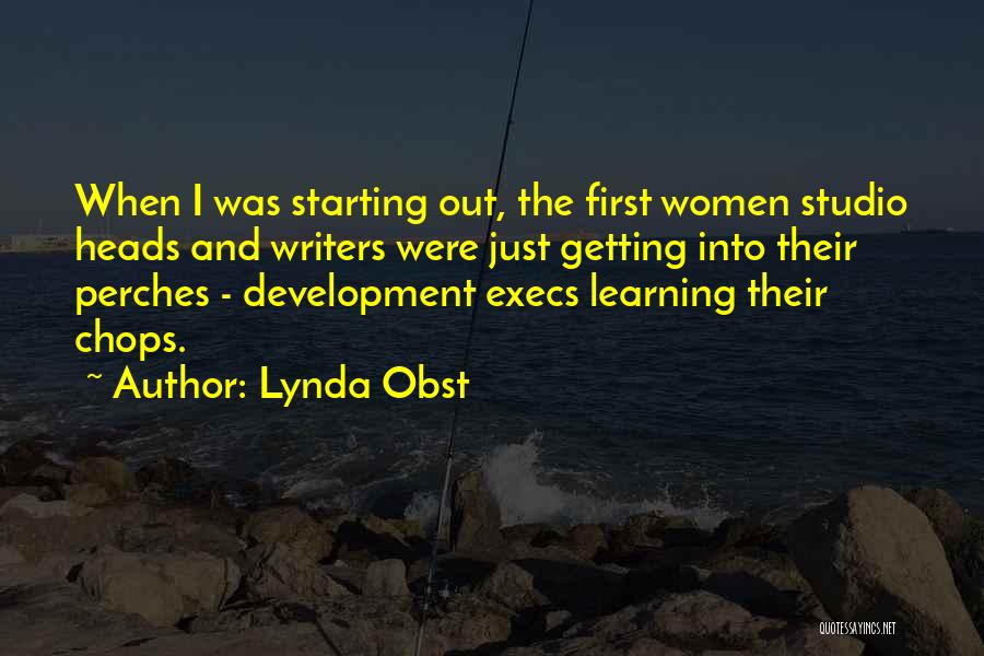 Lynda Obst Quotes: When I Was Starting Out, The First Women Studio Heads And Writers Were Just Getting Into Their Perches - Development