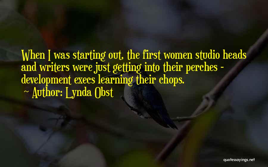 Lynda Obst Quotes: When I Was Starting Out, The First Women Studio Heads And Writers Were Just Getting Into Their Perches - Development