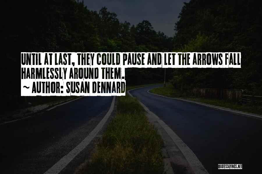 Susan Dennard Quotes: Until At Last, They Could Pause And Let The Arrows Fall Harmlessly Around Them.