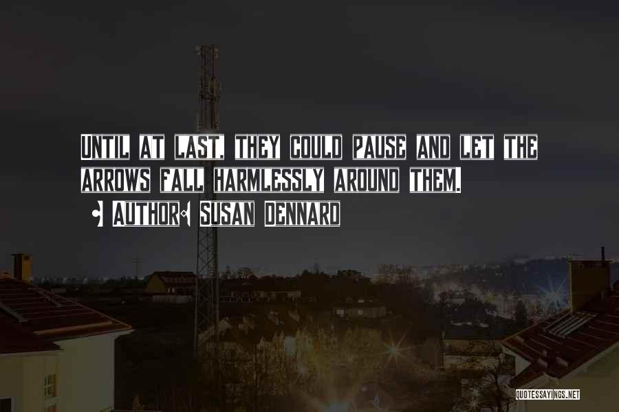 Susan Dennard Quotes: Until At Last, They Could Pause And Let The Arrows Fall Harmlessly Around Them.