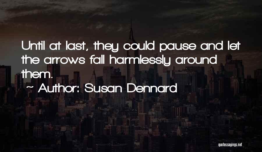 Susan Dennard Quotes: Until At Last, They Could Pause And Let The Arrows Fall Harmlessly Around Them.