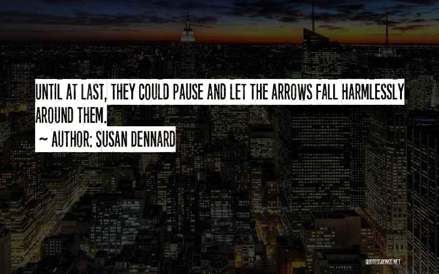 Susan Dennard Quotes: Until At Last, They Could Pause And Let The Arrows Fall Harmlessly Around Them.