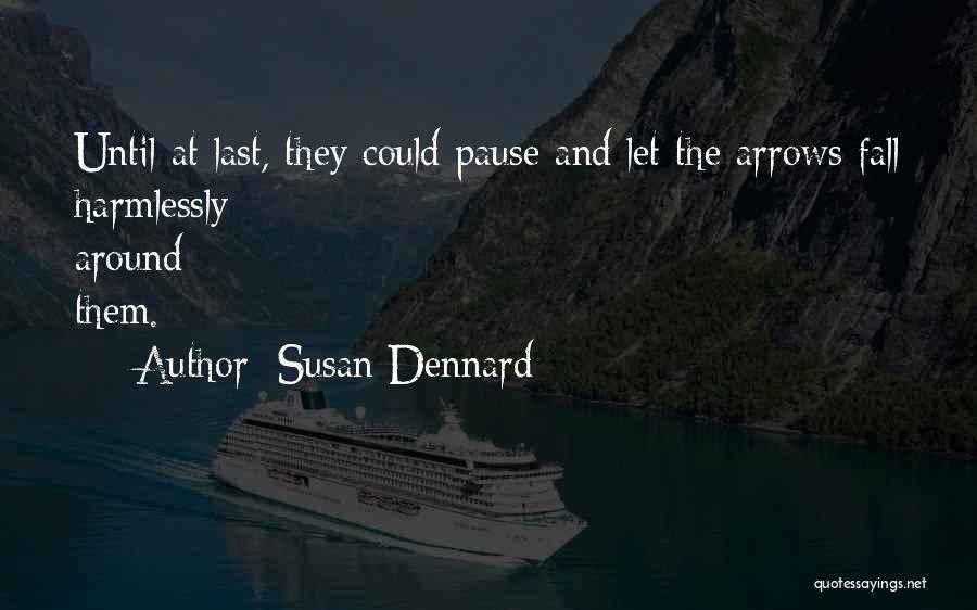 Susan Dennard Quotes: Until At Last, They Could Pause And Let The Arrows Fall Harmlessly Around Them.