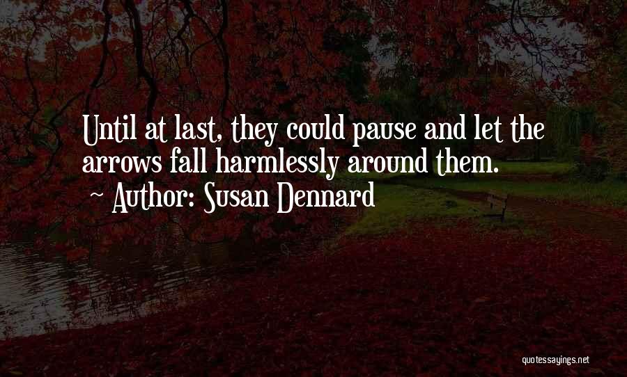 Susan Dennard Quotes: Until At Last, They Could Pause And Let The Arrows Fall Harmlessly Around Them.