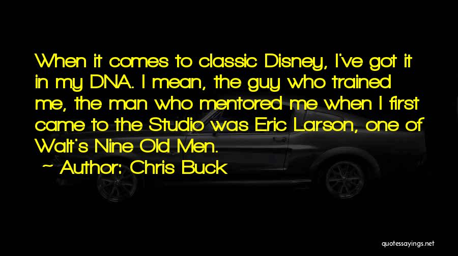 Chris Buck Quotes: When It Comes To Classic Disney, I've Got It In My Dna. I Mean, The Guy Who Trained Me, The
