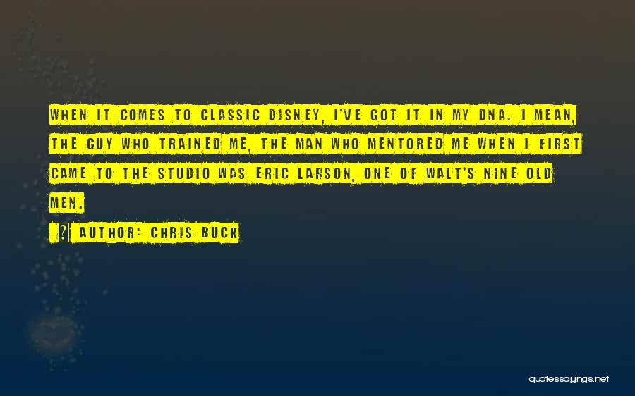 Chris Buck Quotes: When It Comes To Classic Disney, I've Got It In My Dna. I Mean, The Guy Who Trained Me, The