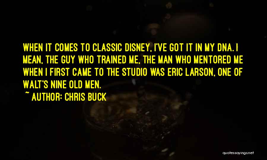 Chris Buck Quotes: When It Comes To Classic Disney, I've Got It In My Dna. I Mean, The Guy Who Trained Me, The
