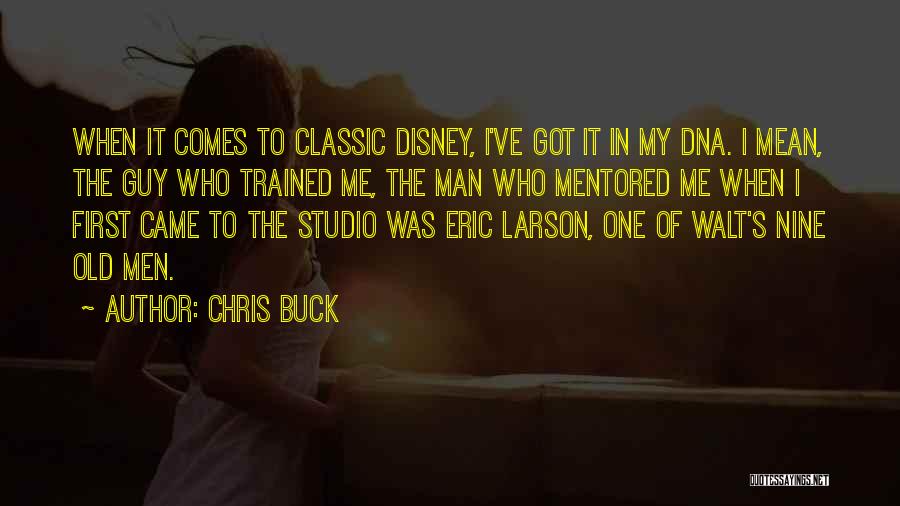 Chris Buck Quotes: When It Comes To Classic Disney, I've Got It In My Dna. I Mean, The Guy Who Trained Me, The