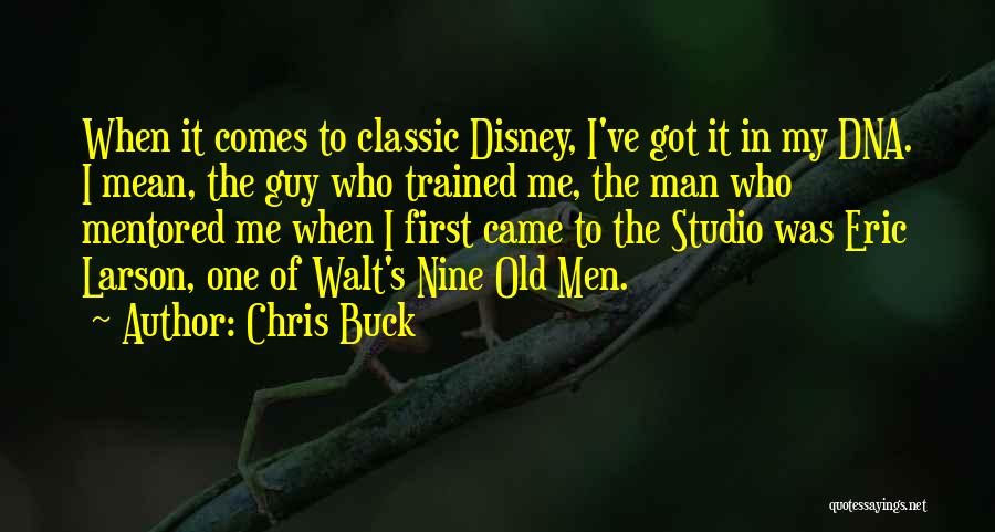 Chris Buck Quotes: When It Comes To Classic Disney, I've Got It In My Dna. I Mean, The Guy Who Trained Me, The