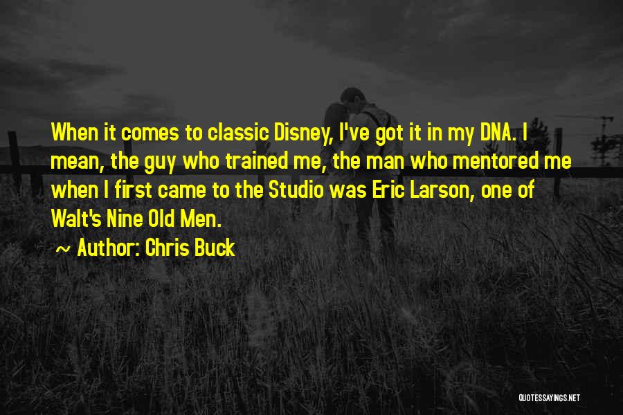 Chris Buck Quotes: When It Comes To Classic Disney, I've Got It In My Dna. I Mean, The Guy Who Trained Me, The