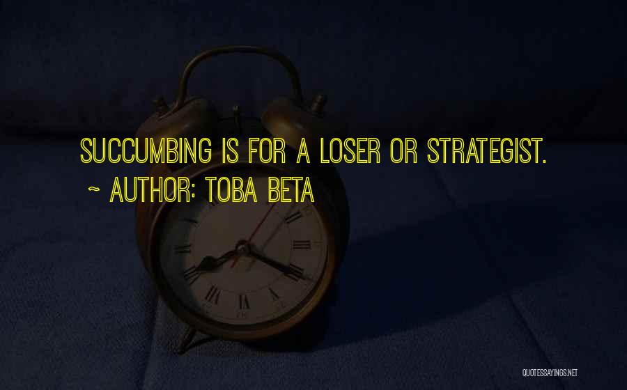 Toba Beta Quotes: Succumbing Is For A Loser Or Strategist.