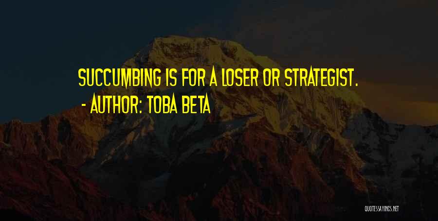 Toba Beta Quotes: Succumbing Is For A Loser Or Strategist.